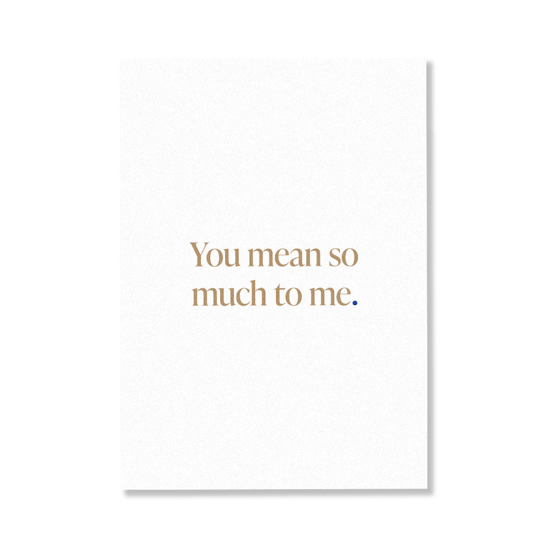 YOU MEAN SO MUCH TO ME.